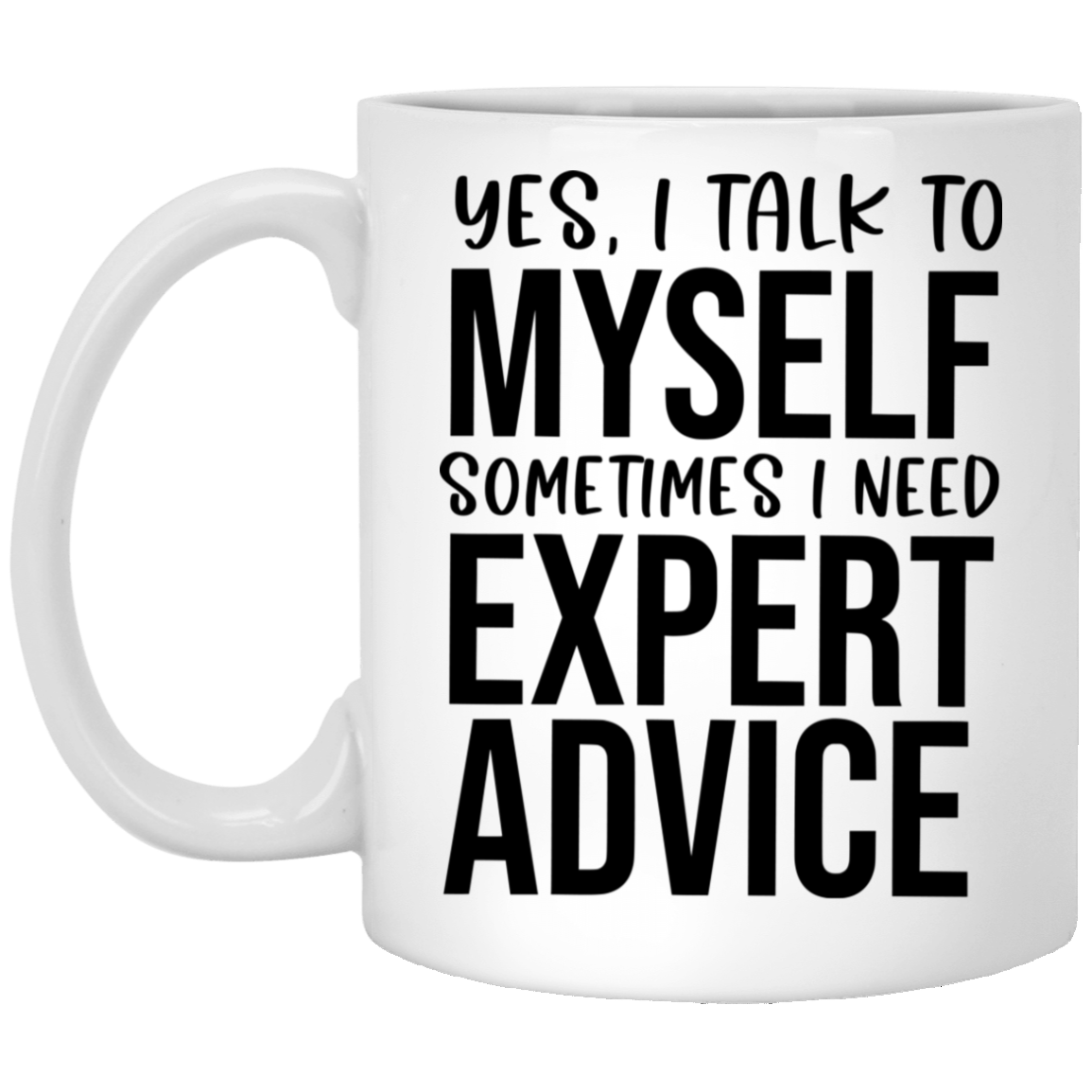 Yes, I Talk To Myself 11 oz. White Mug